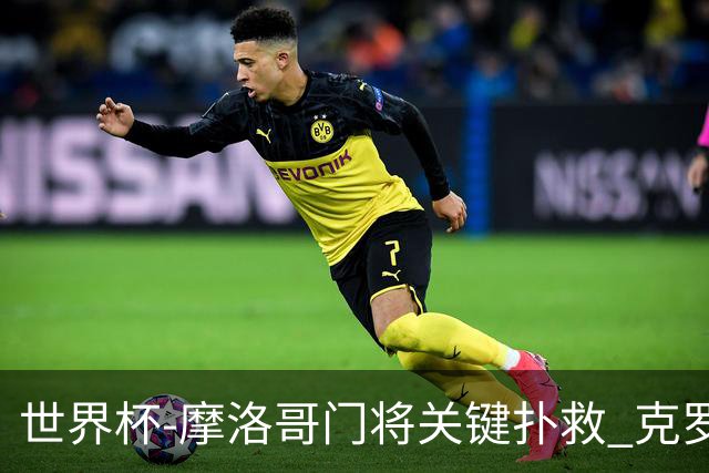 世界杯-摩洛哥门将关键扑救 克罗地亚锋线哑火平