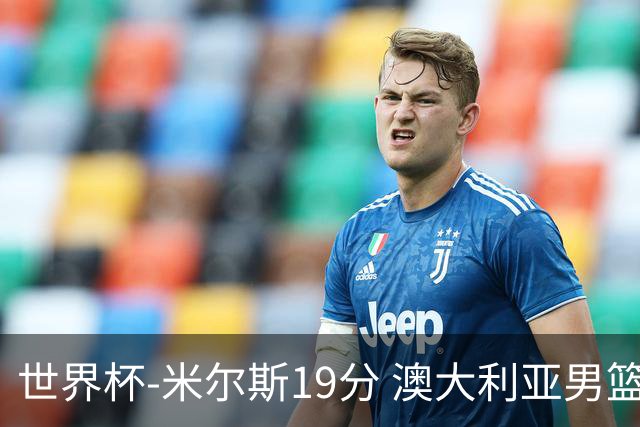 世界杯-米尔斯19分 澳大利亚男篮大胜格鲁吉亚
