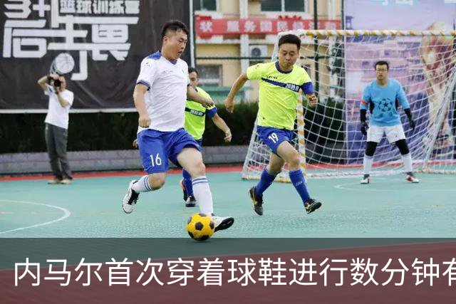 内马尔首次穿着球鞋进行数分钟有球训练，小组赛能否出战仍存疑