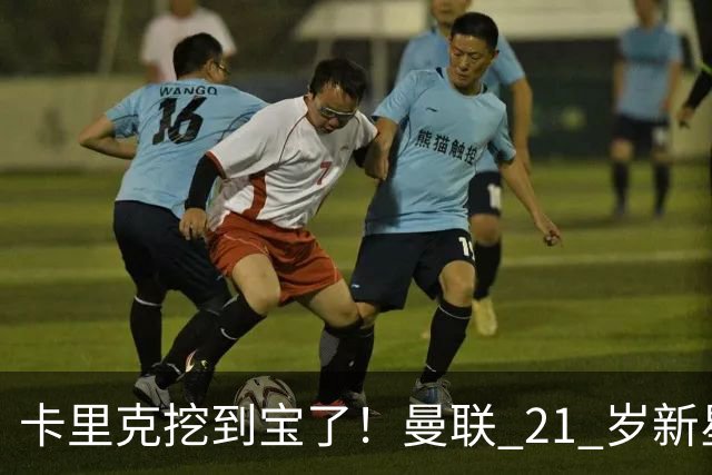 卡里克挖到宝了！曼联 21 岁新星蜕变！全能天才成红魔最大惊喜