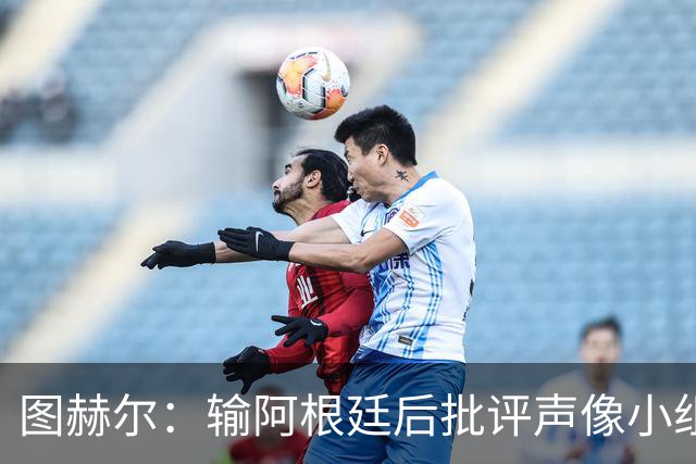 图赫尔：输阿根廷后批评声像小组出局 英格兰6比4夺季军创60年最佳