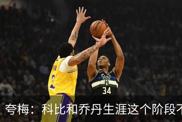 夸梅：科比&乔丹生涯这个阶段不会抱团 詹姆斯不同 故他不是GOAT