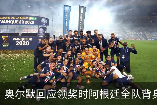 奥尔默回应领奖时阿根廷全队背身：我们不在乎这个