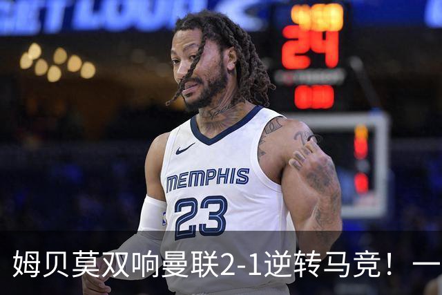 姆贝莫双响曼联2-1逆转马竞！一人锁定新赛季席位，小梅西首登场