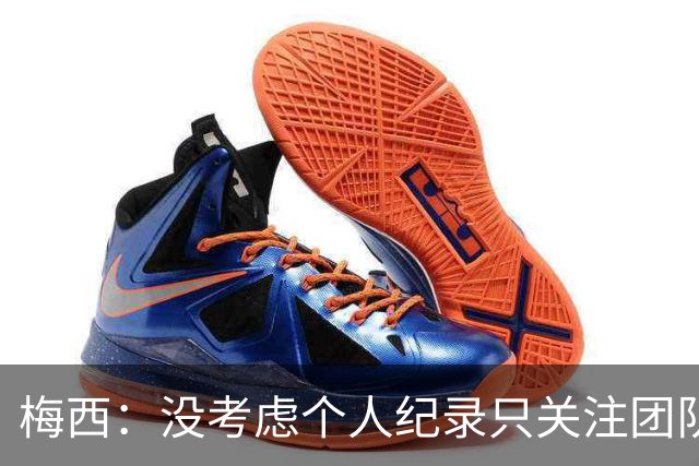梅西：没考虑个人纪录只关注团队，想告诉大家要赢我们没那么容易