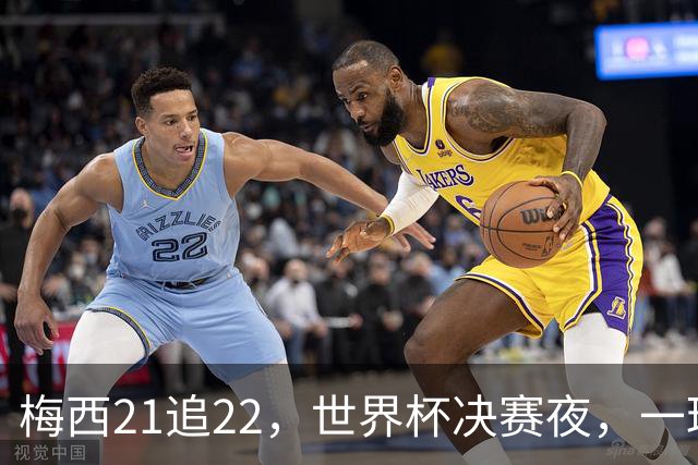 梅西21追22，世界杯决赛夜，一球平纪录两球称王