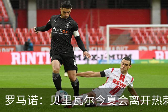 罗马诺：贝里瓦尔今夏会离开热刺，纽卡和森林都送上报价