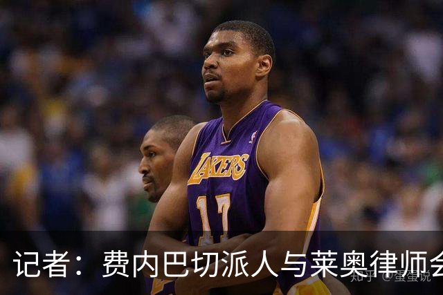 记者：费内巴切派人与莱奥律师会面，球员仍犹豫是否去土超踢球