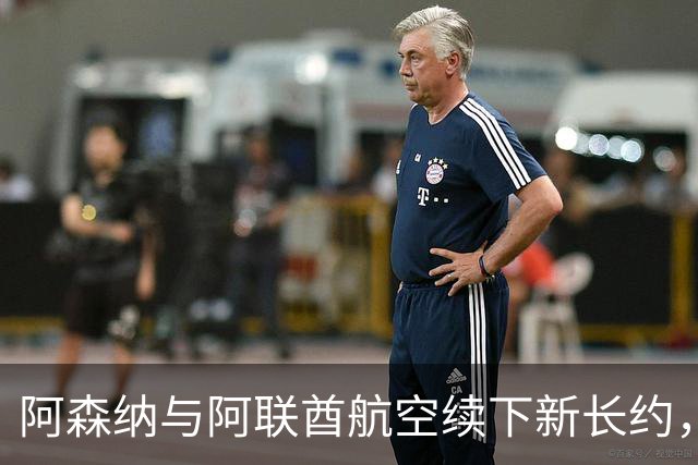 阿森纳与阿联酋航空续下新长约，每年赞助费约7000万镑全球第3
