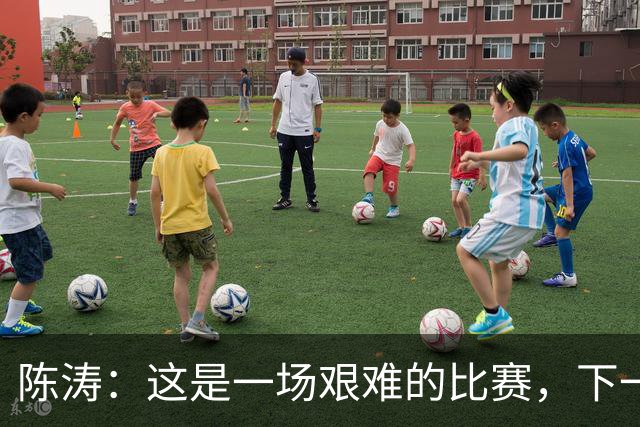陈涛：这是一场艰难的比赛，下一步我们需要提升训练强度