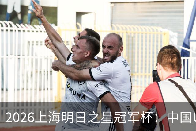 2026上海明日之星冠军杯：中国U17男足战胜西甲劲旅毕尔巴鄂竞技提前出线