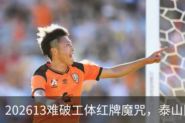 202613难破工体红牌魔咒，泰山队差点复刻“佛得角奇迹”